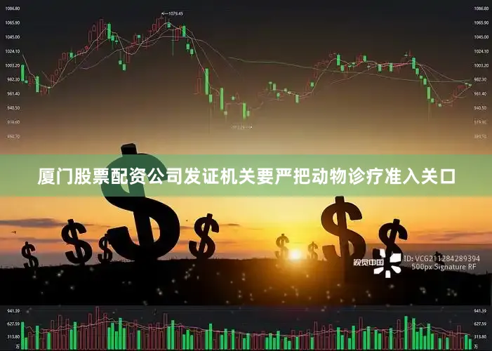 厦门股票配资公司发证机关要严把动物诊疗准入关口