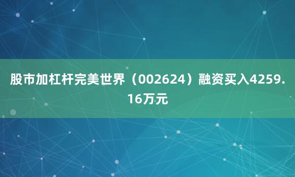 股市加杠杆完美世界（002624）融资买入4259.16万元